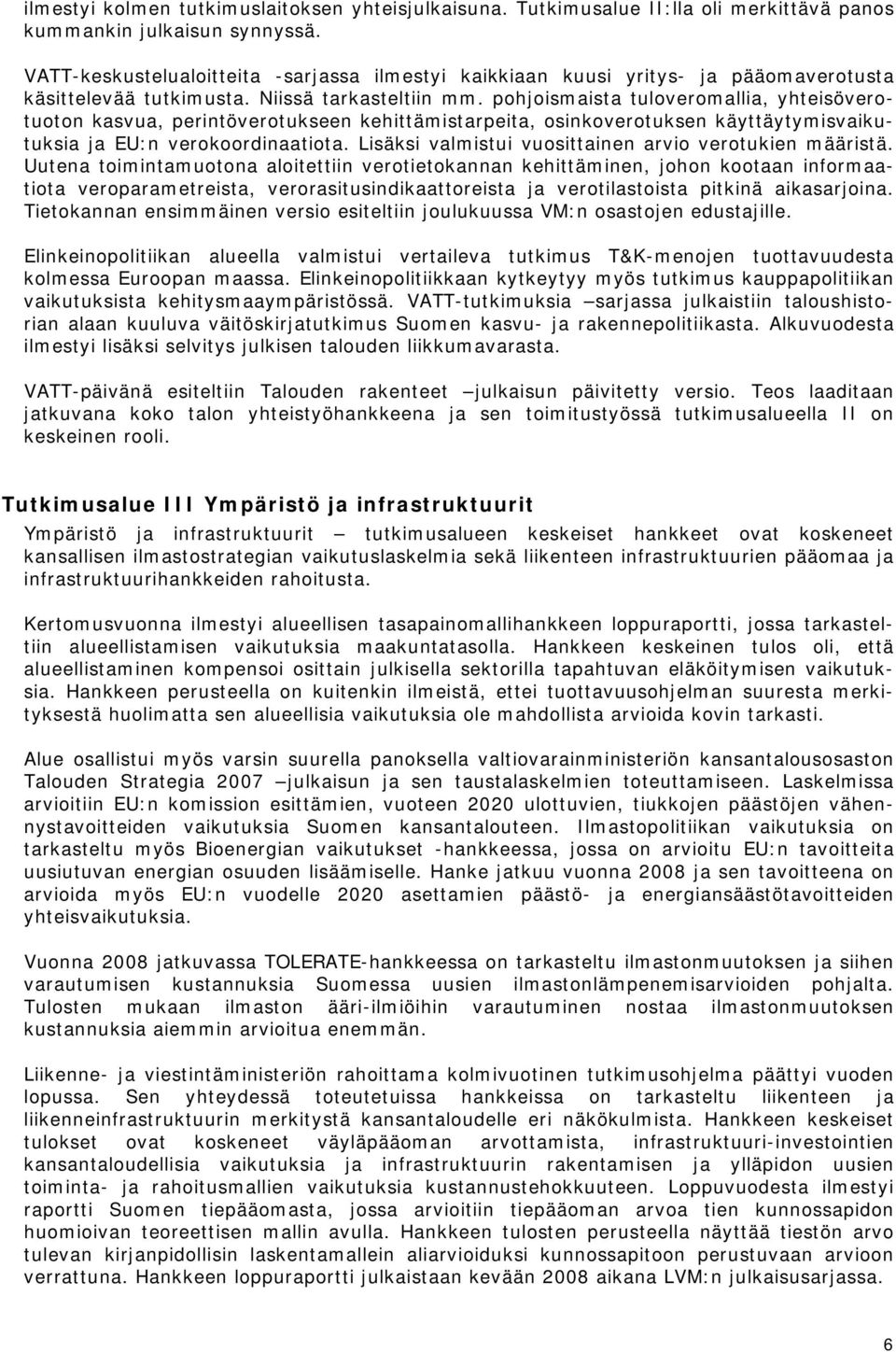 pohjoismaista tuloveromallia, yhteisöverotuoton kasvua, perintöverotukseen kehittämistarpeita, osinkoverotuksen käyttäytymisvaikutuksia ja EU:n verokoordinaatiota.