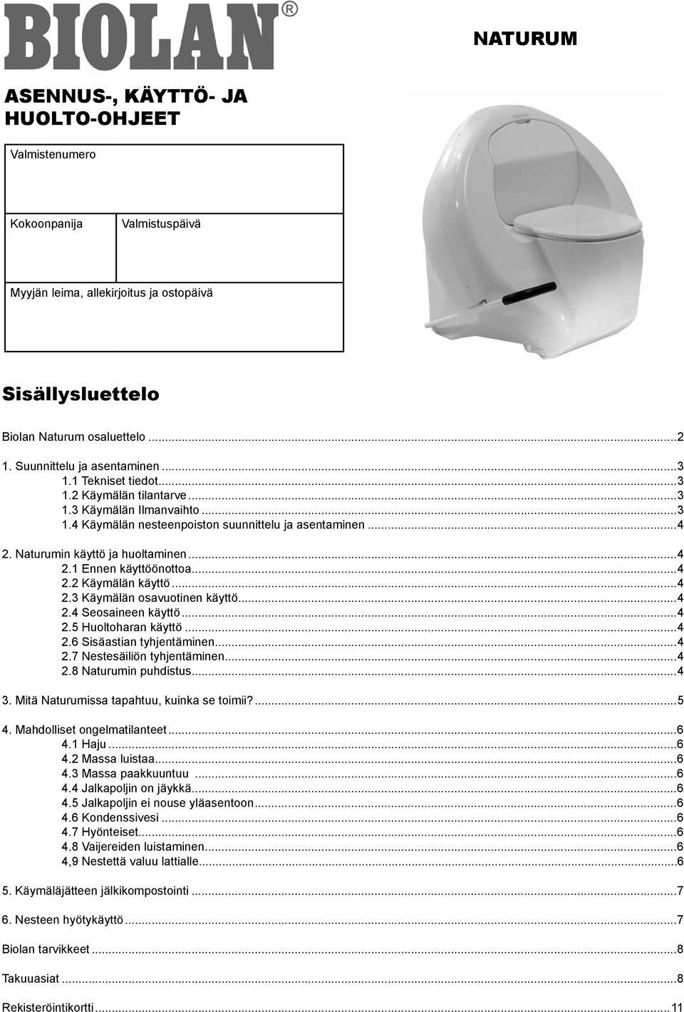 Naturumin käyttö ja huoltaminen...4 2.1 Ennen käyttöönottoa...4 2.2 Käymälän käyttö...4 2.3 Käymälän osavuotinen käyttö...4 2.4 Seosaineen käyttö...4 2.5 Huoltoharan käyttö...4 2.6 Sisäastian tyhjentäminen.