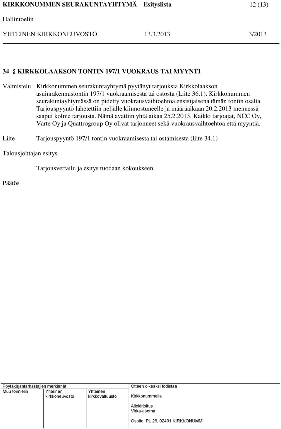 Tarjouspyyntö lähetettiin neljälle kiinnostuneelle ja määräaikaan 20.2.2013 