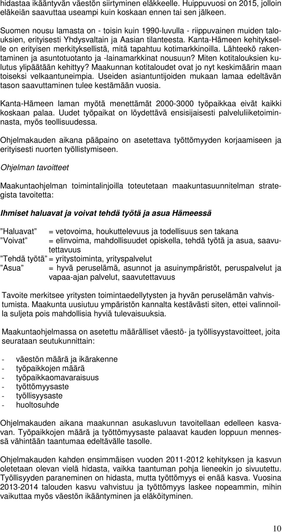 Kanta-Hämeen kehitykselle on erityisen merkityksellistä, mitä tapahtuu kotimarkkinoilla. Lähteekö rakentaminen ja asuntotuotanto ja -lainamarkkinat nousuun?