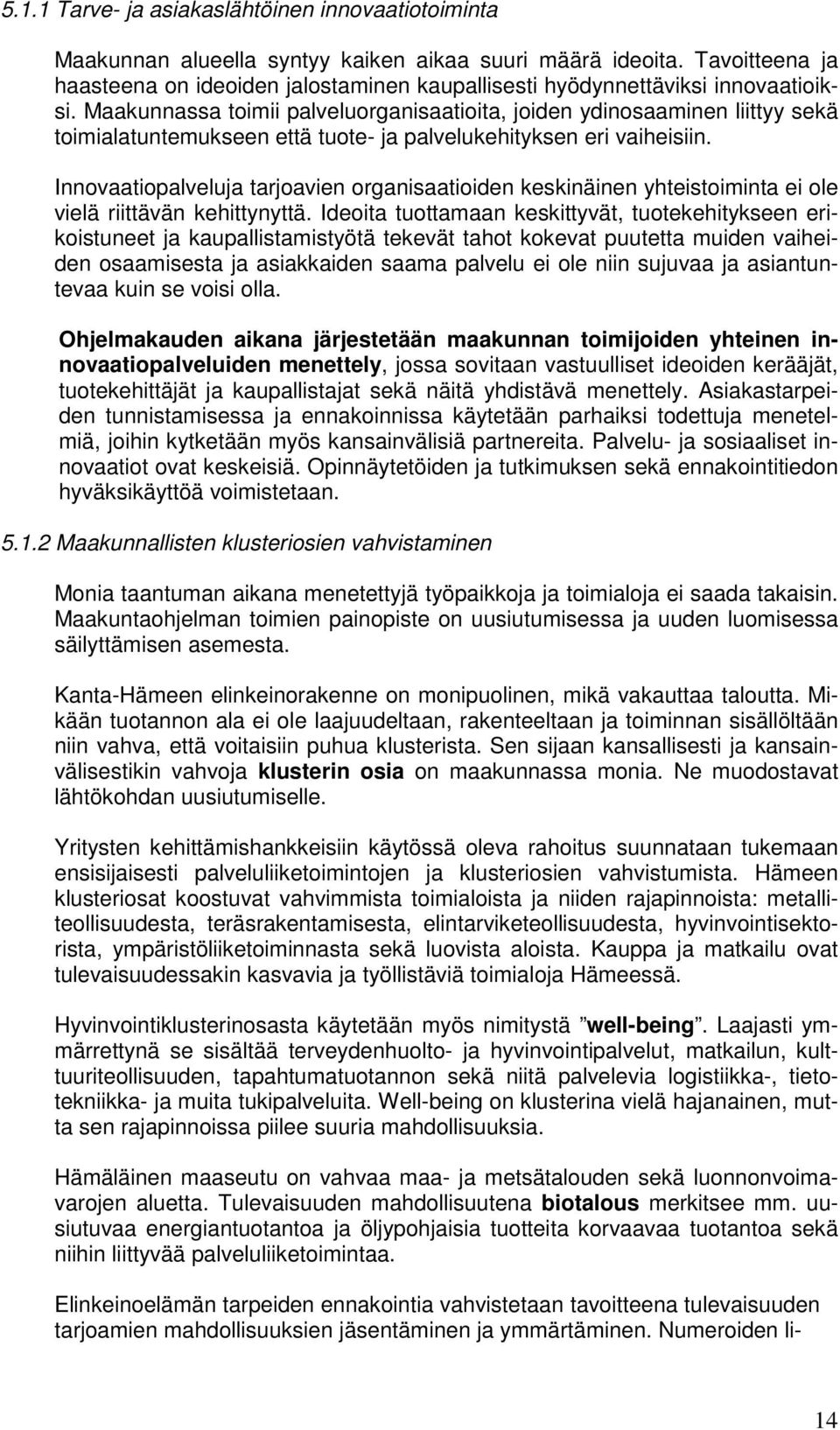 Maakunnassa toimii palveluorganisaatioita, joiden ydinosaaminen liittyy sekä toimialatuntemukseen että tuote- ja palvelukehityksen eri vaiheisiin.