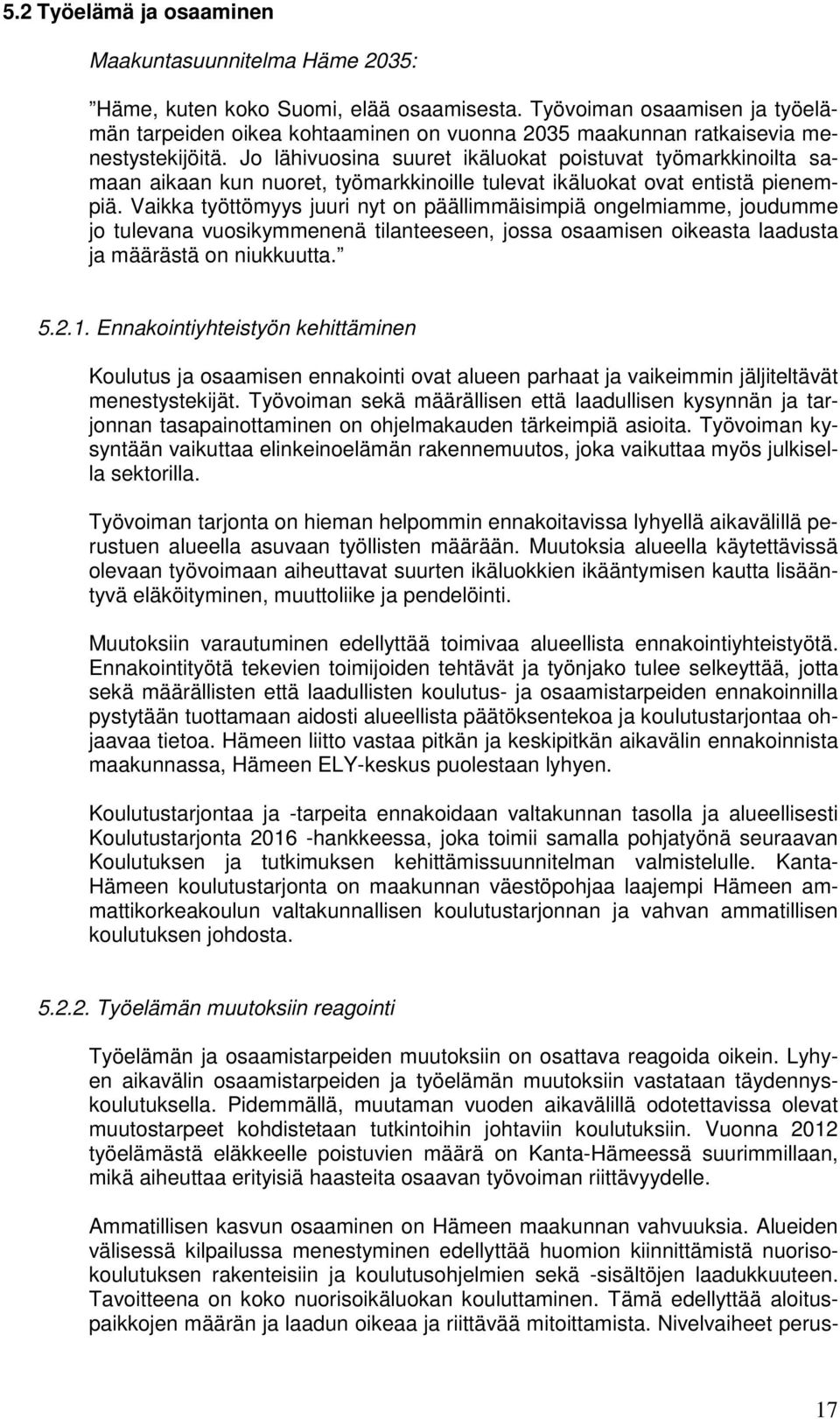 Jo lähivuosina suuret ikäluokat poistuvat työmarkkinoilta samaan aikaan kun nuoret, työmarkkinoille tulevat ikäluokat ovat entistä pienempiä.