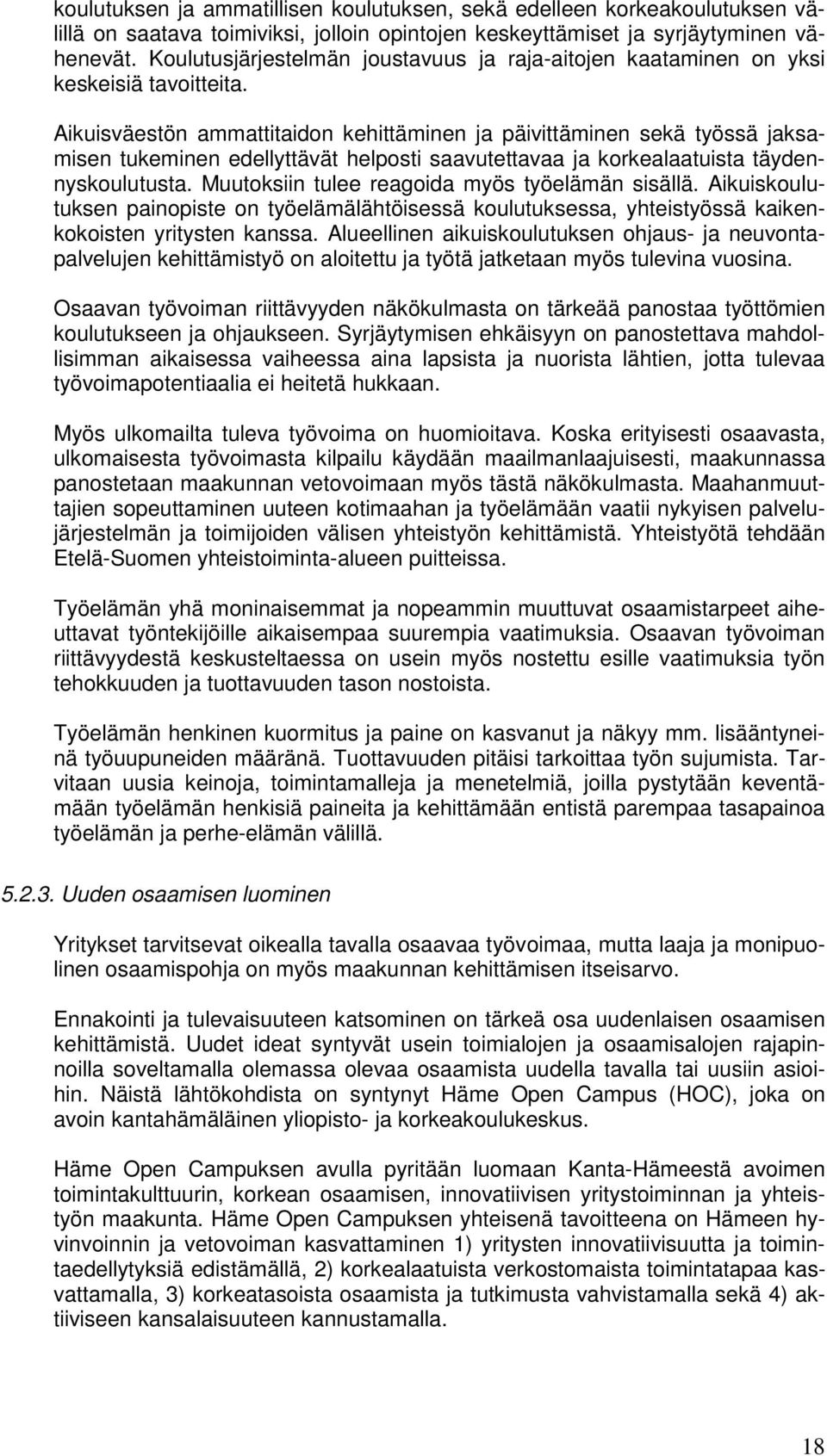 Aikuisväestön ammattitaidon kehittäminen ja päivittäminen sekä työssä jaksamisen tukeminen edellyttävät helposti saavutettavaa ja korkealaatuista täydennyskoulutusta.