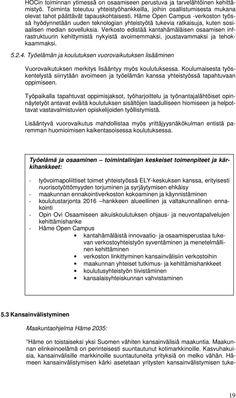 Verkosto edistää kantahämäläisen osaamisen infrastruktuurin kehittymistä nykyistä avoimemmaksi, joustavammaksi ja tehokkaammaksi. 5.2.4.