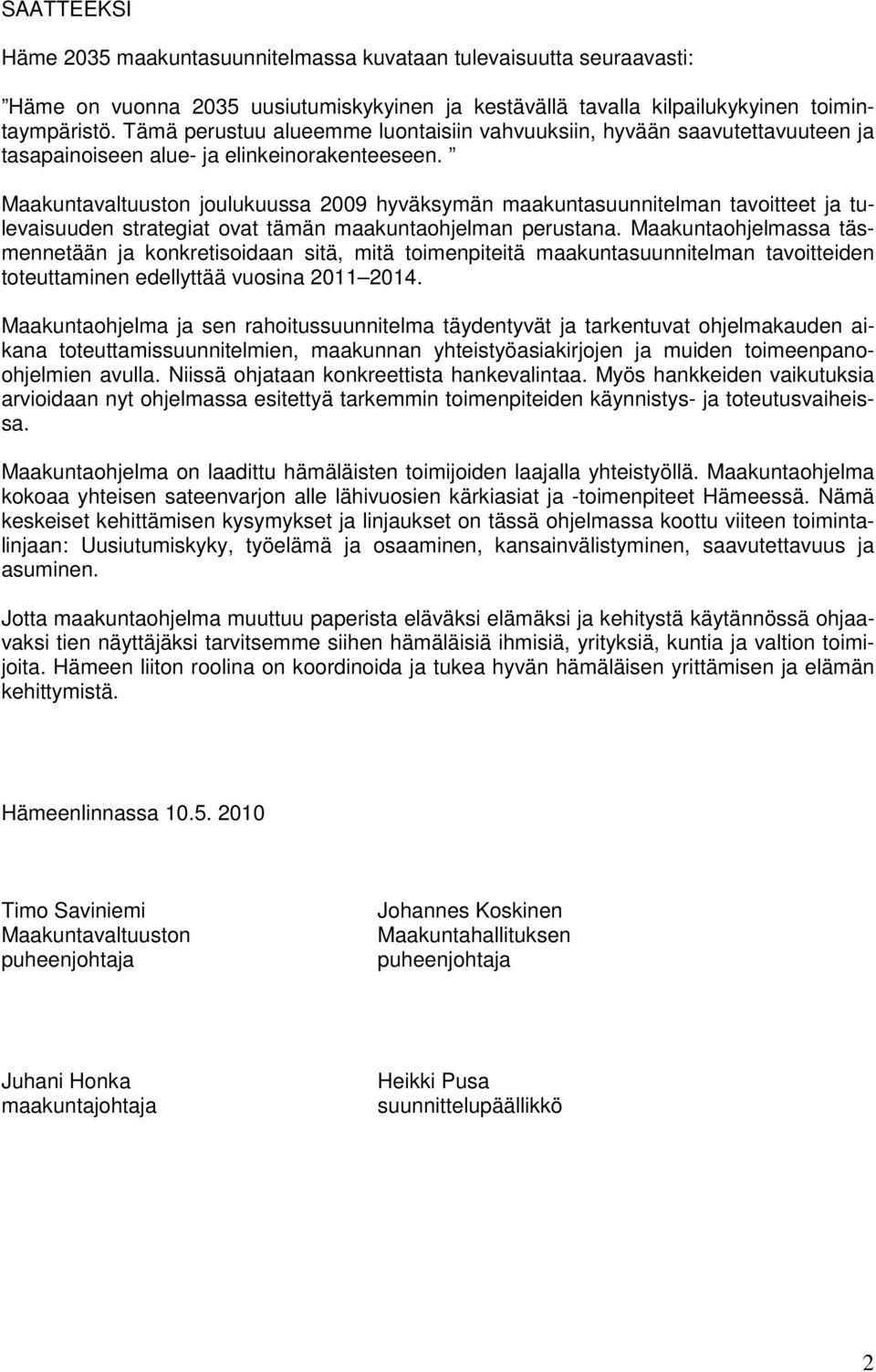 Maakuntavaltuuston joulukuussa 2009 hyväksymän maakuntasuunnitelman tavoitteet ja tulevaisuuden strategiat ovat tämän maakuntaohjelman perustana.