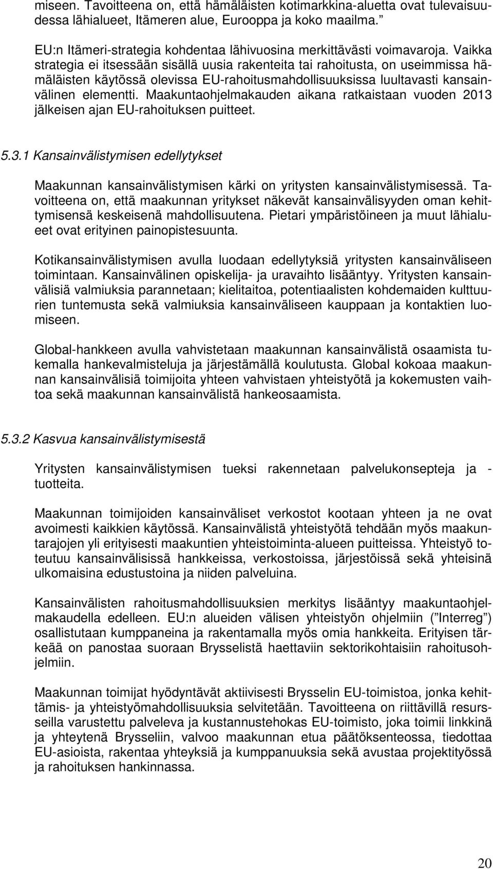 Vaikka strategia ei itsessään sisällä uusia rakenteita tai rahoitusta, on useimmissa hämäläisten käytössä olevissa EU-rahoitusmahdollisuuksissa luultavasti kansainvälinen elementti.