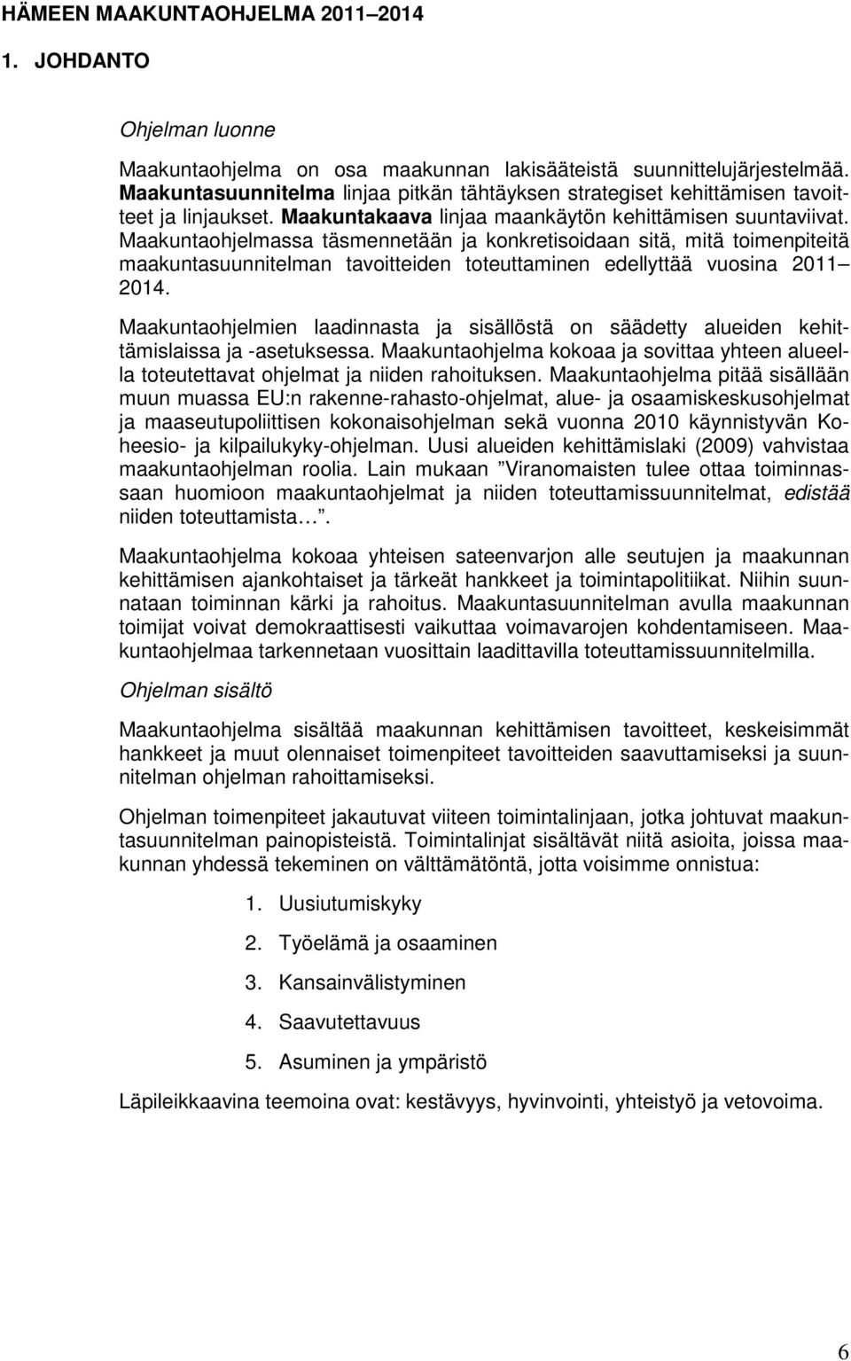 Maakuntaohjelmassa täsmennetään ja konkretisoidaan sitä, mitä toimenpiteitä maakuntasuunnitelman tavoitteiden toteuttaminen edellyttää vuosina 2011 2014.