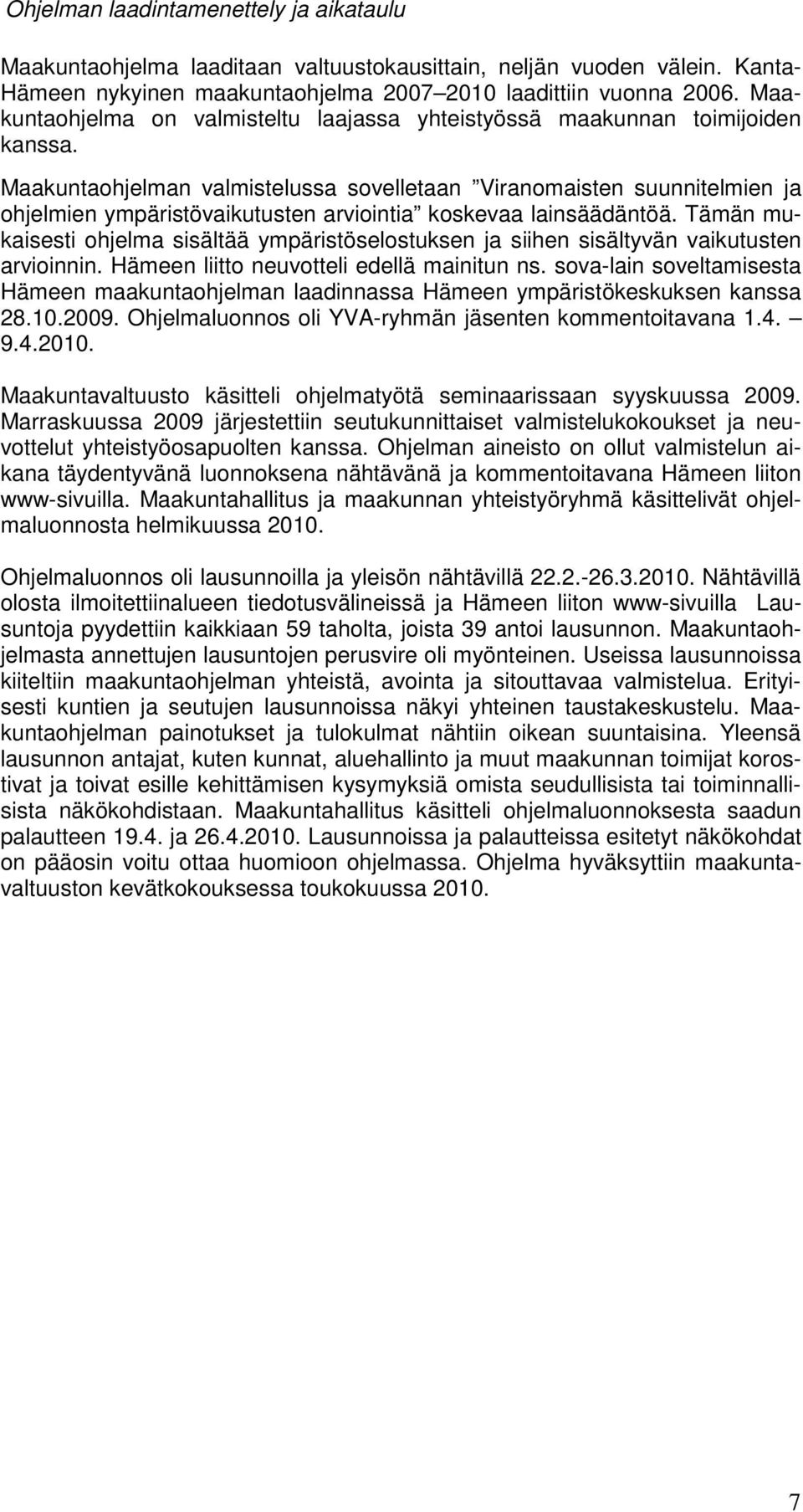 Maakuntaohjelman valmistelussa sovelletaan Viranomaisten suunnitelmien ja ohjelmien ympäristövaikutusten arviointia koskevaa lainsäädäntöä.