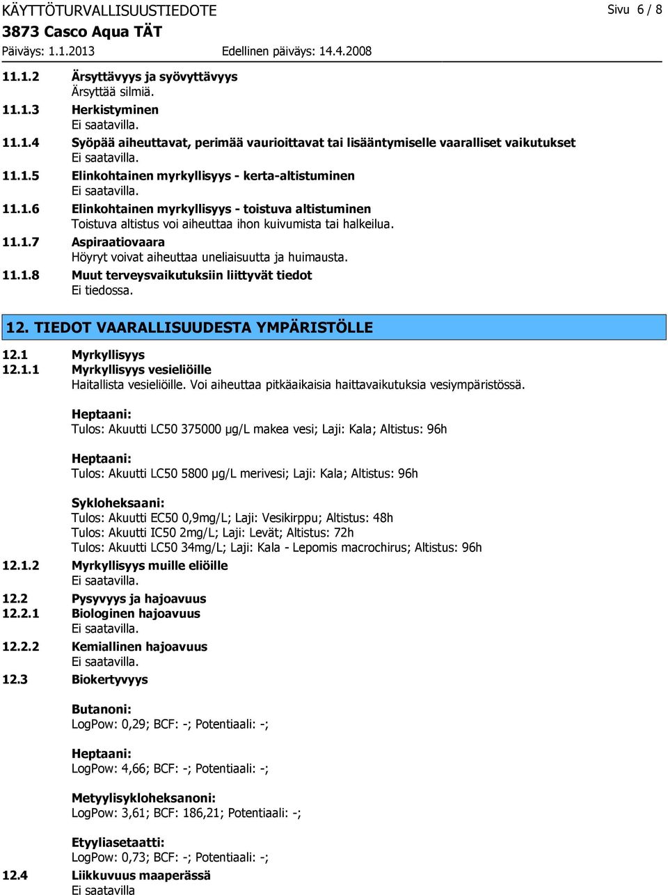 11.1.8 Muut terveysvaikutuksiin liittyvät tiedot Ei tiedossa. 12. TIEDOT VAARALLISUUDESTA YMPÄRISTÖLLE 12.1 Myrkyllisyys 12.1.1 Myrkyllisyys vesieliöille Haitallista vesieliöille.