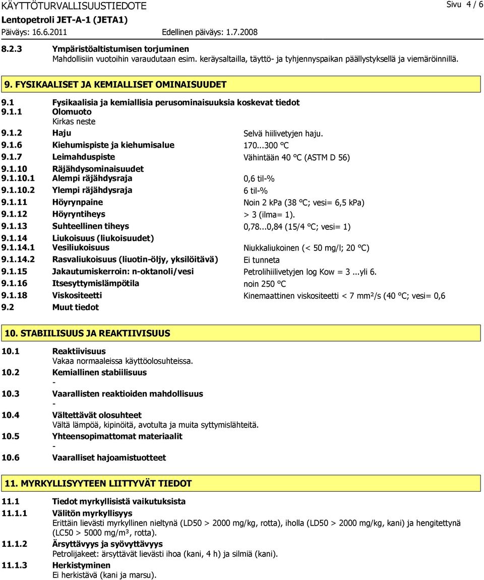 ..300 C 9.1.7 Leimahduspiste Vähintään 40 C (ASTM D 56) 9.1.10 Räjähdysominaisuudet 9.1.10.1 Alempi räjähdysraja 0,6 til-% 9.1.10.2 Ylempi räjähdysraja 6 til-% 9.1.11 Höyrynpaine Noin 2 kpa (38 C; vesi= 6,5 kpa) 9.