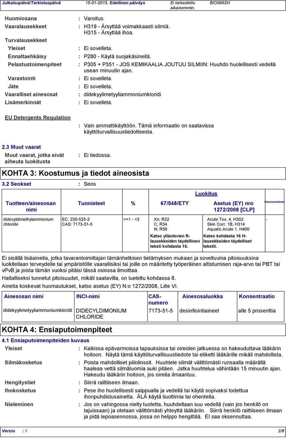 silmiä. H315 Ärsyttää ihoa. Ei sovelleta. P280 Käytä suojakäsineitä. P305 + P351 JOS KEMIKAALIA JOUTUU SILMIIN Huuhdo huolellisesti vedellä usean minuutin ajan. Ei sovelleta. Ei sovelleta. didekyylimetyyliammoniumkloridi Ei sovelleta.