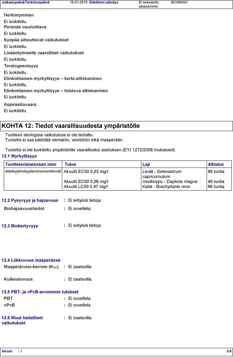 myrkyllisyys toistuva altistuminen Aspiraatiovaara KOHTA 12 Tiedot vaarallisuudesta ympäristölle Tuotteen ekologisia vaikutuksia ei ole testattu.