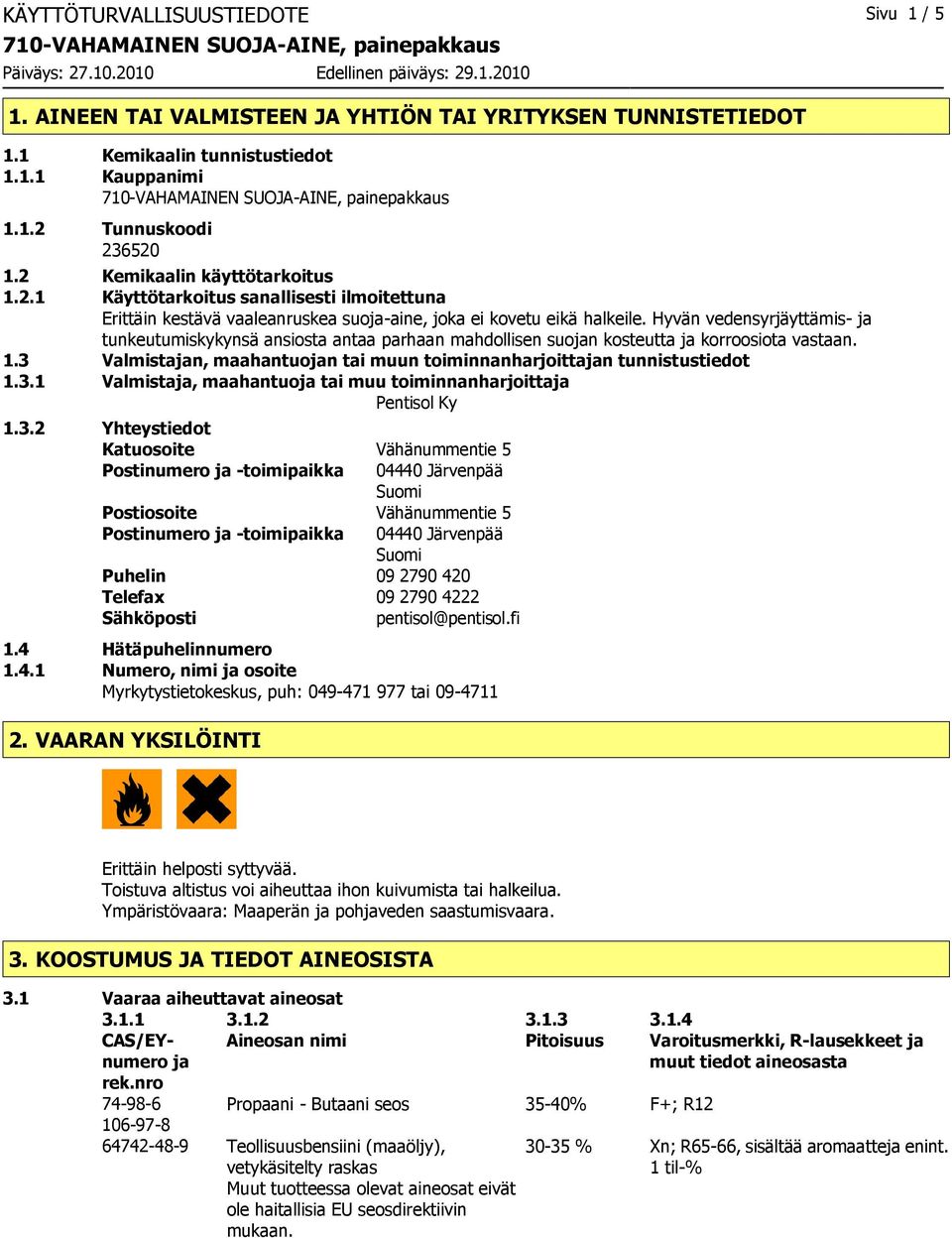 Hyvän vedensyrjäyttämis- ja tunkeutumiskykynsä ansiosta antaa parhaan mahdollisen suojan kosteutta ja korroosiota vastaan. 1.