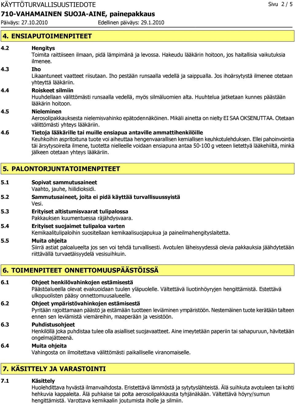 Huuhtelua jatketaan kunnes päästään lääkärin hoitoon. 4.5 Nieleminen Aerosolipakkauksesta nielemisvahinko epätodennäköinen. Mikäli ainetta on nielty EI SAA OKSENUTTAA.