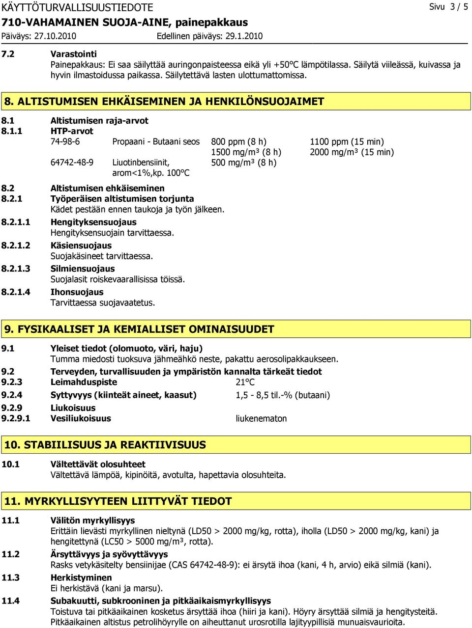 Altistumisen raja-arvot 8.1.1 HTP-arvot 74-98-6 Propaani - Butaani seos 800 ppm (8 h) 1100 ppm (15 min) 1500 mg/m³ (8 h) 2000 mg/m³ (15 min) 64742-48-9 Liuotinbensiinit, arom<1%,kp.
