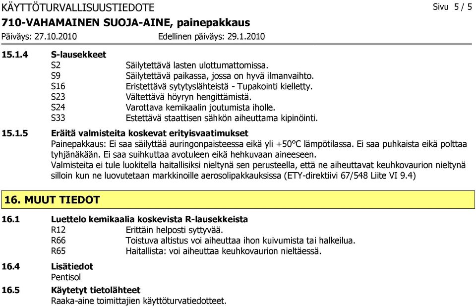 .1.5 Eräitä valmisteita koskevat erityisvaatimukset Painepakkaus: Ei saa säilyttää auringonpaisteessa eikä yli +50 C lämpötilassa. Ei saa puhkaista eikä polttaa tyhjänäkään.