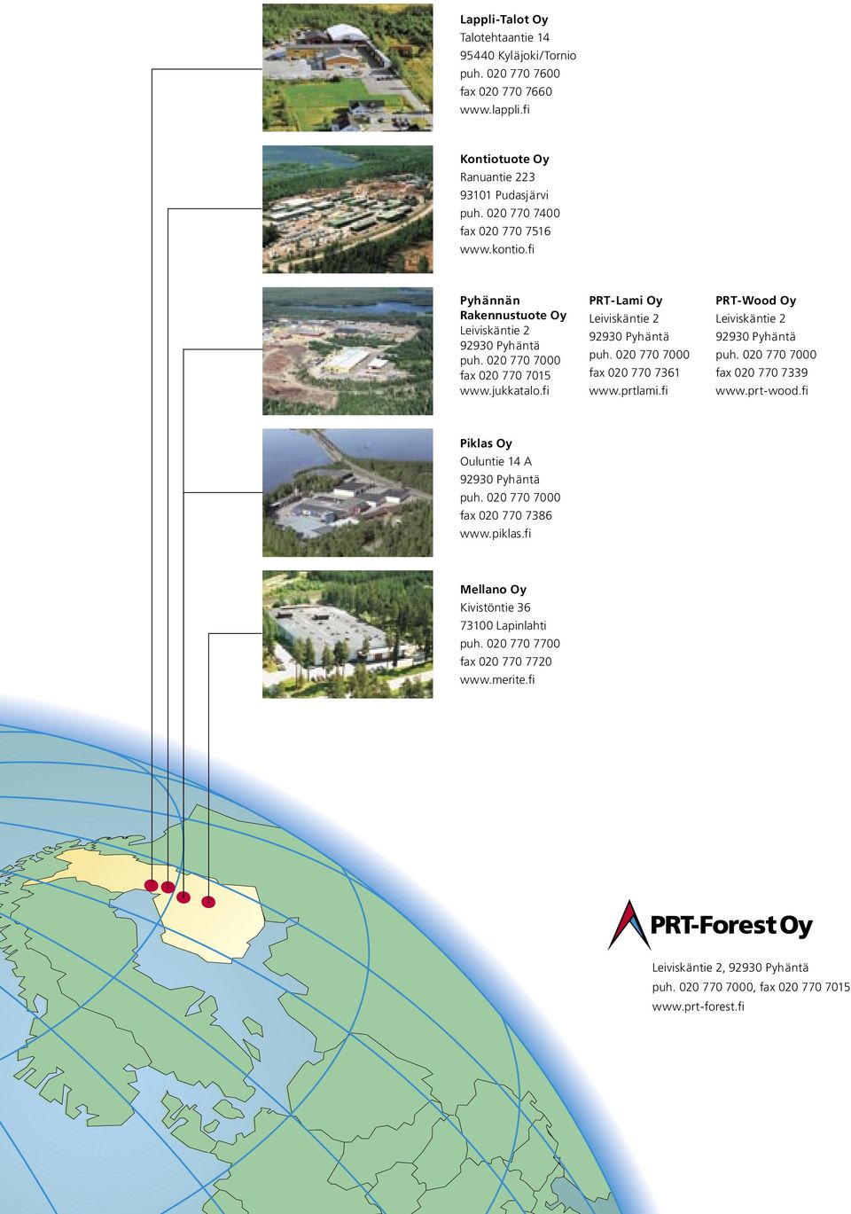 fi PRT-Lami Oy Leiviskäntie 2 92930 Pyhäntä puh. 020 770 7000 fax 020 770 7361 www.prtlami.fi PRT-Wood Oy Leiviskäntie 2 92930 Pyhäntä puh. 020 770 7000 fax 020 770 7339 www.prt-wood.