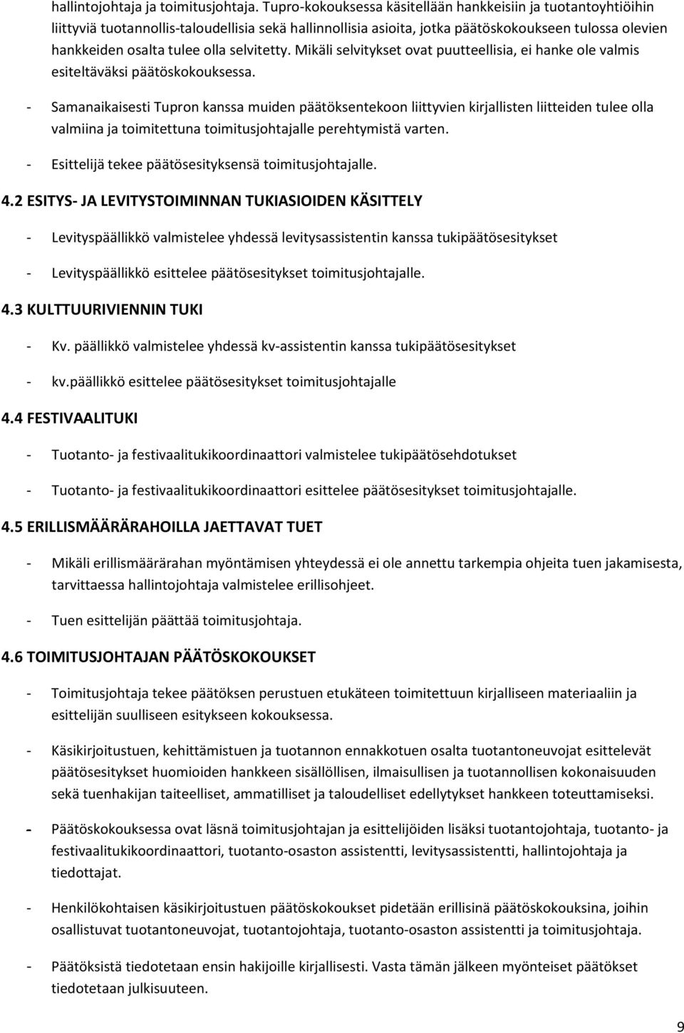 selvitetty. Mikäli selvitykset ovat puutteellisia, ei hanke ole valmis esiteltäväksi päätöskokouksessa.