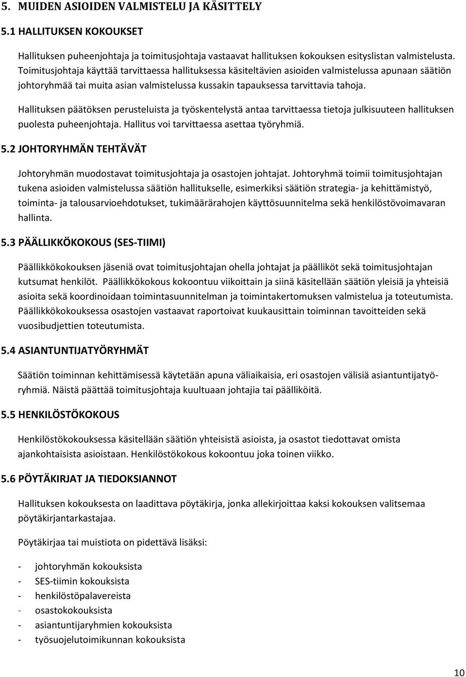 Hallituksen päätöksen perusteluista ja työskentelystä antaa tarvittaessa tietoja julkisuuteen hallituksen puolesta puheenjohtaja. Hallitus voi tarvittaessa asettaa työryhmiä. 5.