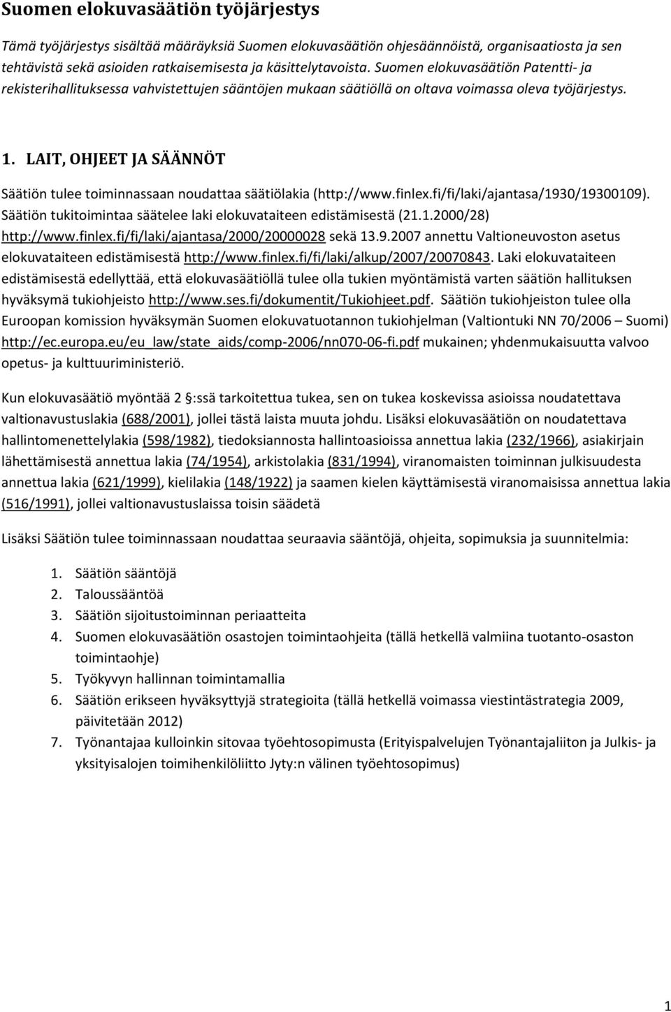 LAIT, OHJEET JA SÄÄNNÖT Säätiön tulee toiminnassaan noudattaa säätiölakia (http://www.finlex.fi/fi/laki/ajantasa/1930/19300109). Säätiön tukitoimintaa säätelee laki elokuvataiteen edistämisestä (21.1.2000/28) http://www.