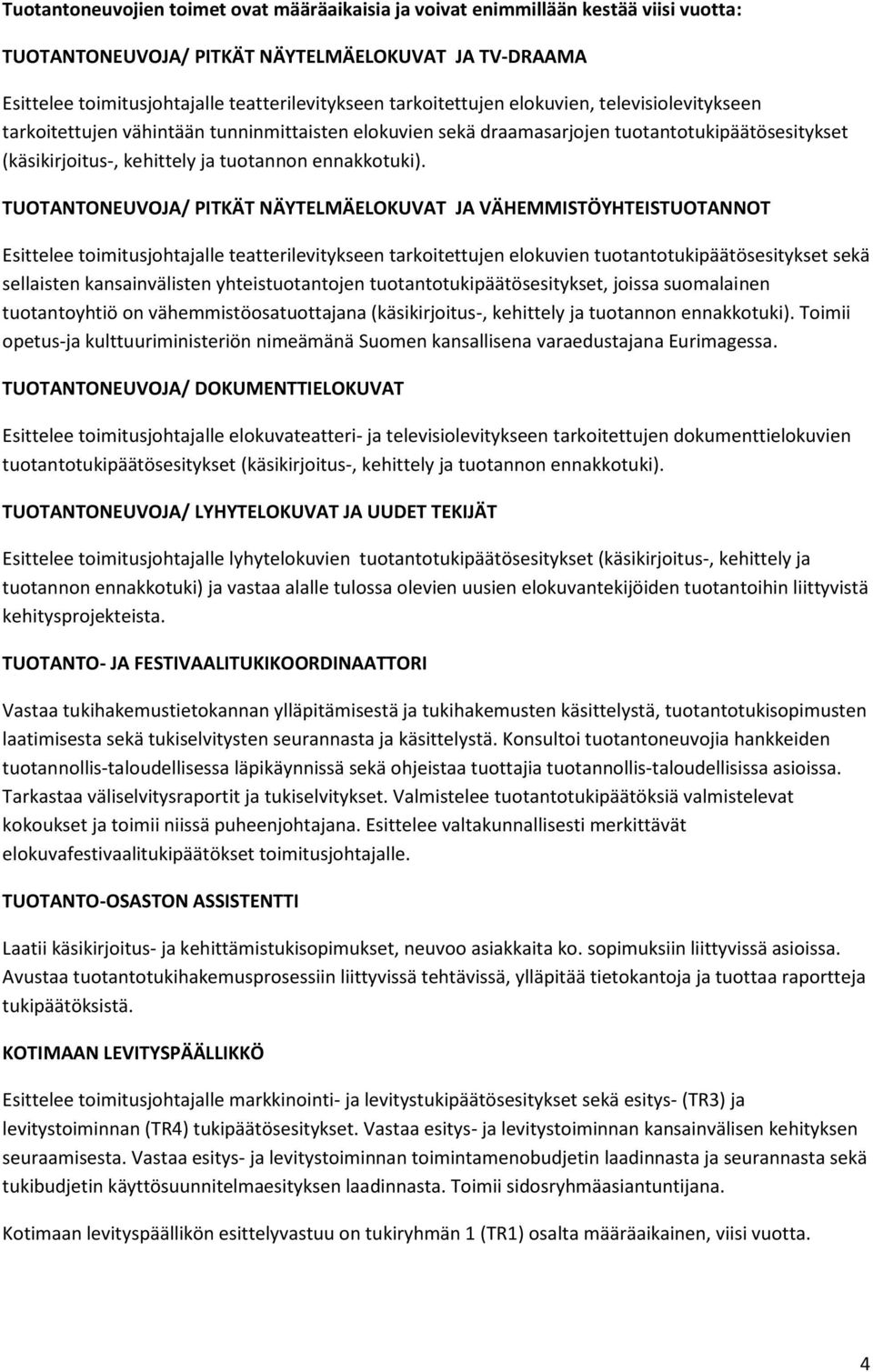 TUOTANTONEUVOJA/ PITKÄT NÄYTELMÄELOKUVAT JA VÄHEMMISTÖYHTEISTUOTANNOT Esittelee toimitusjohtajalle teatterilevitykseen tarkoitettujen elokuvien tuotantotukipäätösesitykset sekä sellaisten
