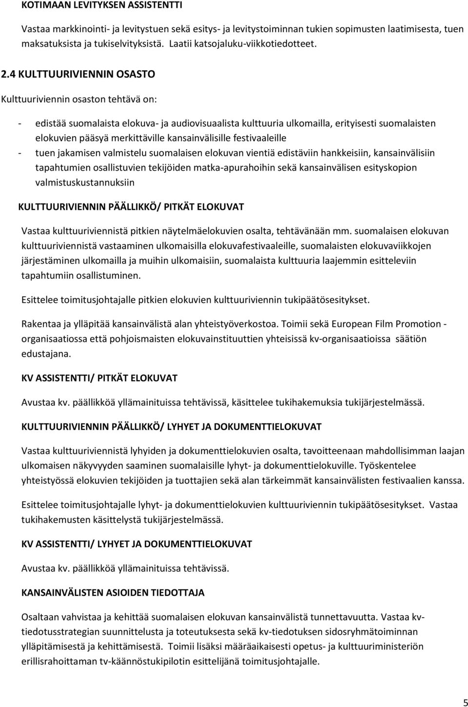 4 KULTTUURIVIENNIN OSASTO Kulttuuriviennin osaston tehtävä on: - edistää suomalaista elokuva- ja audiovisuaalista kulttuuria ulkomailla, erityisesti suomalaisten elokuvien pääsyä merkittäville
