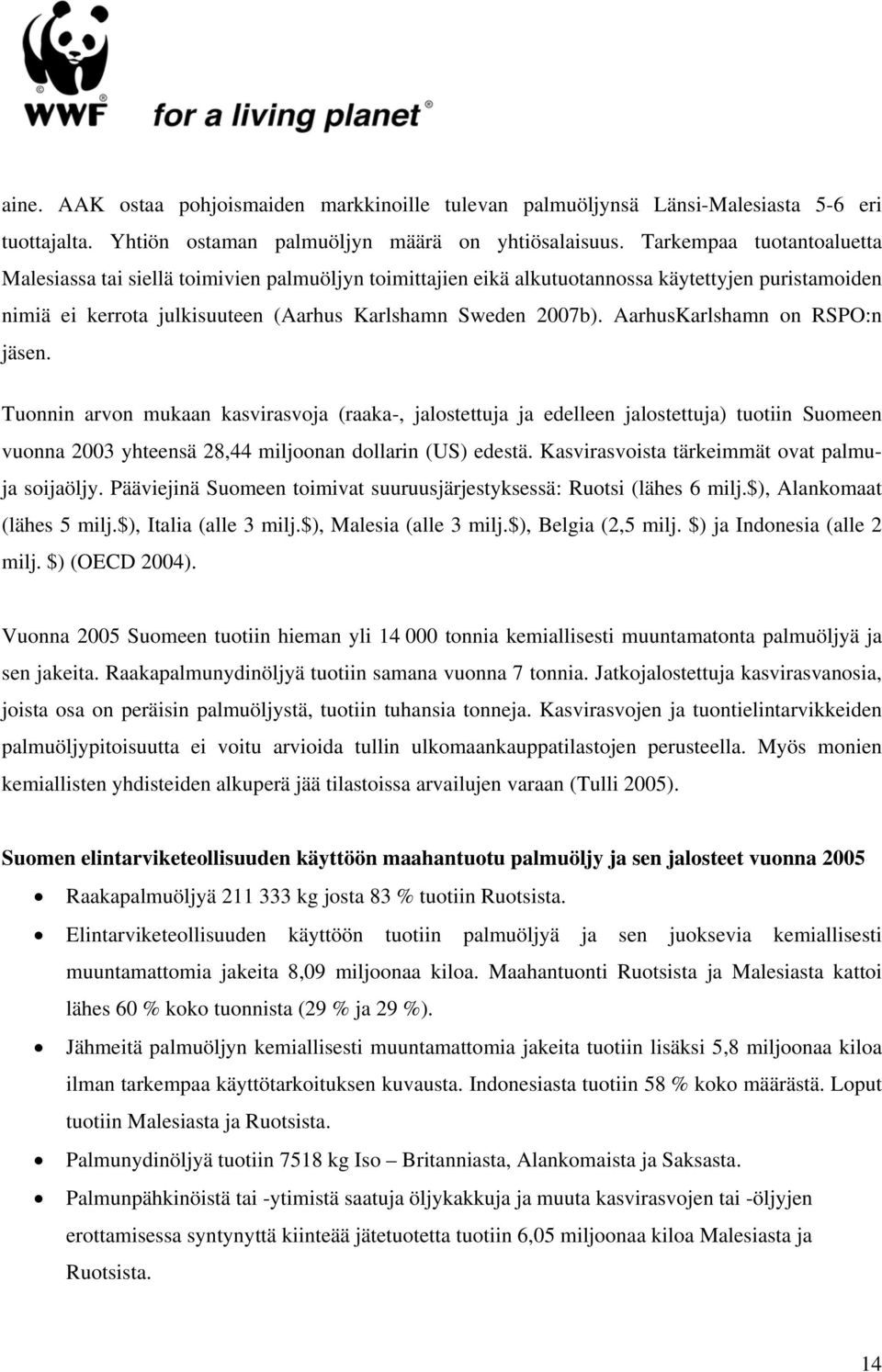 AarhusKarlshamn on RSPO:n jäsen. Tuonnin arvon mukaan kasvirasvoja (raaka-, jalostettuja ja edelleen jalostettuja) tuotiin Suomeen vuonna 2003 yhteensä 28,44 miljoonan dollarin (US) edestä.