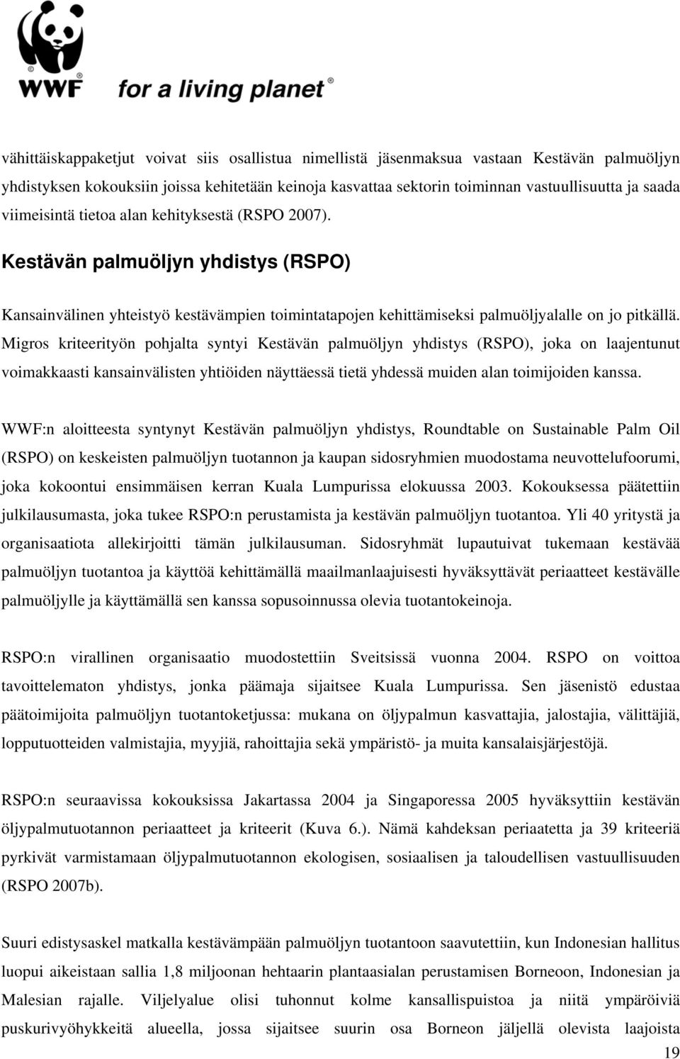 Migros kriteerityön pohjalta syntyi Kestävän palmuöljyn yhdistys (RSPO), joka on laajentunut voimakkaasti kansainvälisten yhtiöiden näyttäessä tietä yhdessä muiden alan toimijoiden kanssa.