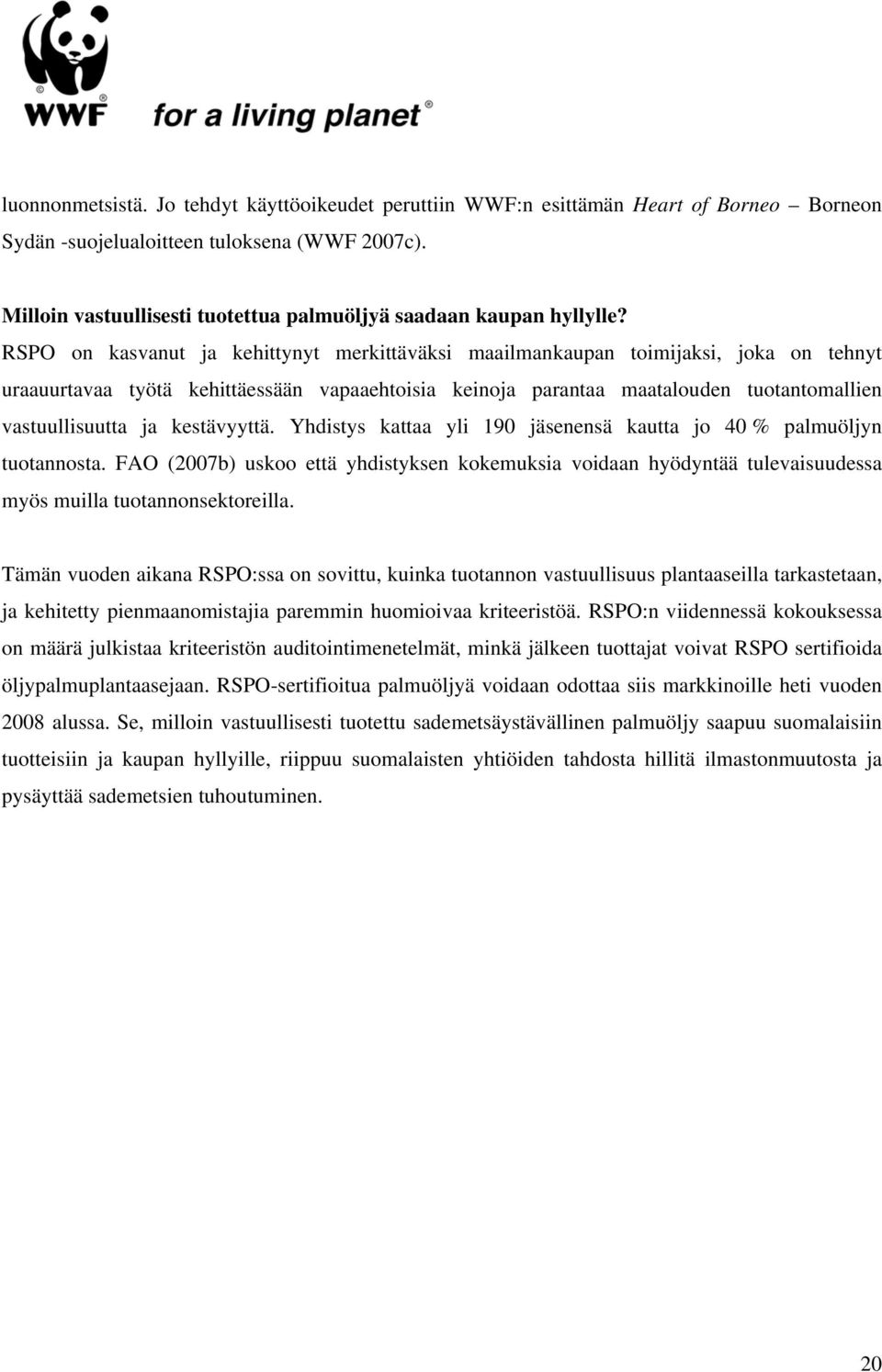 RSPO on kasvanut ja kehittynyt merkittäväksi maailmankaupan toimijaksi, joka on tehnyt uraauurtavaa työtä kehittäessään vapaaehtoisia keinoja parantaa maatalouden tuotantomallien vastuullisuutta ja