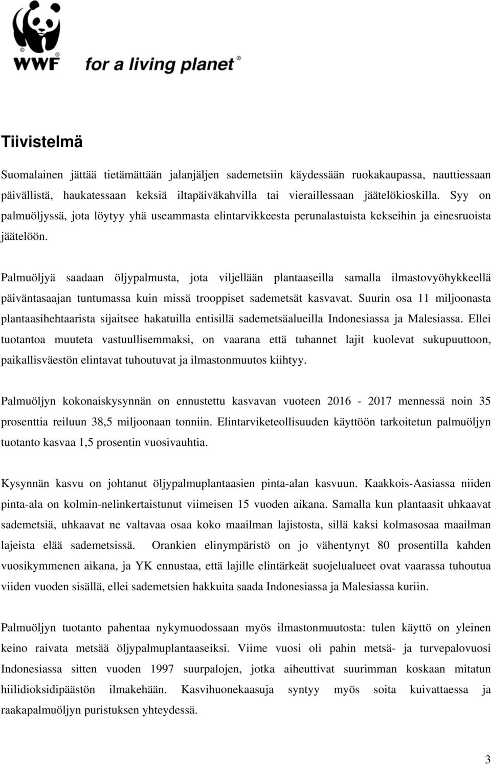 Palmuöljyä saadaan öljypalmusta, jota viljellään plantaaseilla samalla ilmastovyöhykkeellä päiväntasaajan tuntumassa kuin missä trooppiset sademetsät kasvavat.