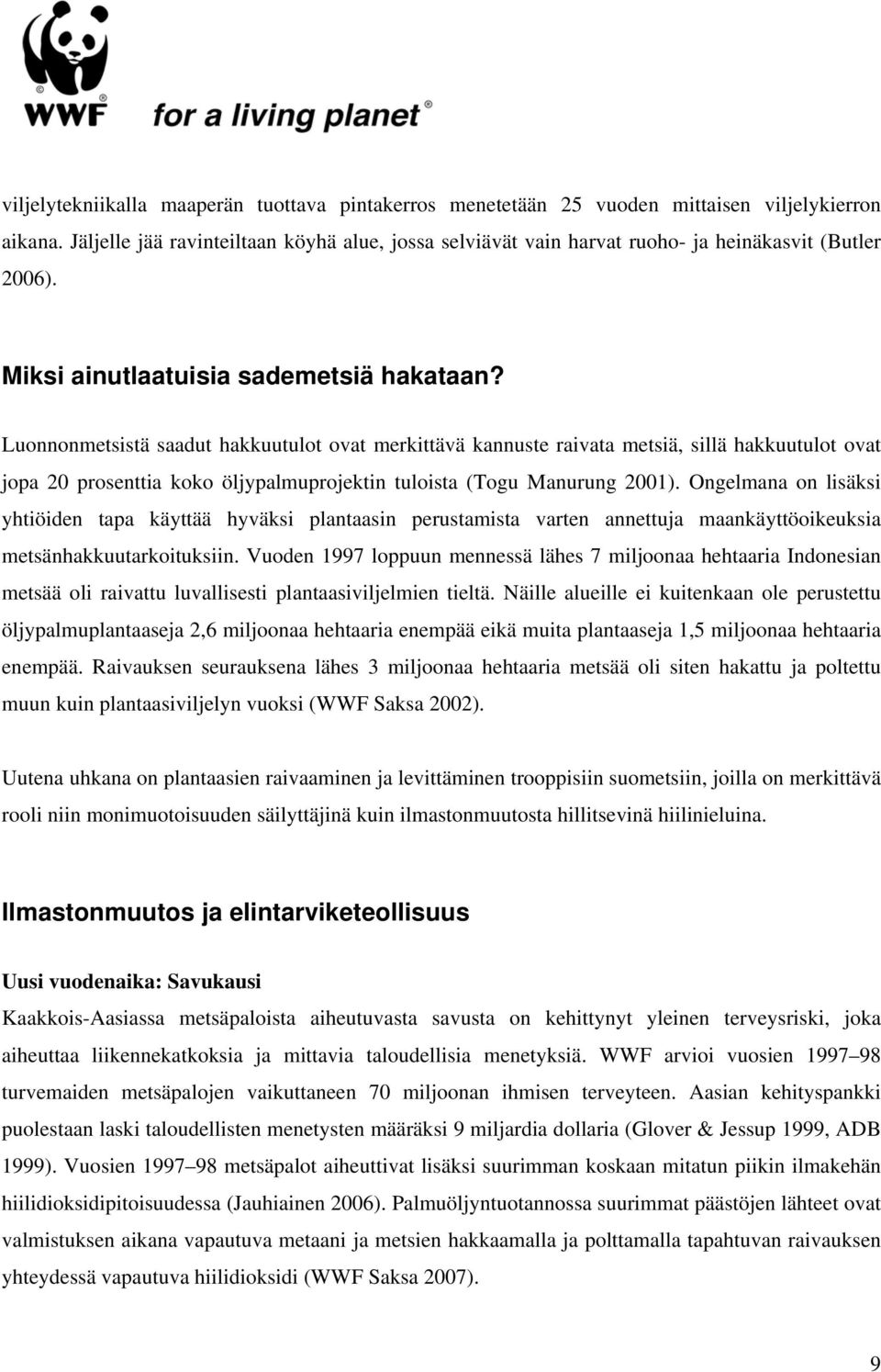 Luonnonmetsistä saadut hakkuutulot ovat merkittävä kannuste raivata metsiä, sillä hakkuutulot ovat jopa 20 prosenttia koko öljypalmuprojektin tuloista (Togu Manurung 2001).