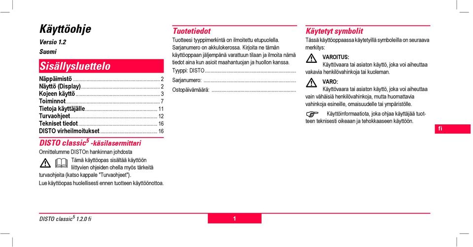 Lue käyttöopas ollisti n tuotte käyttööttoa. Tuotetiedot Tuottei tyyppimerkintä on ilmoettu etupuolla. Sarjanumero on akkulokerossa.