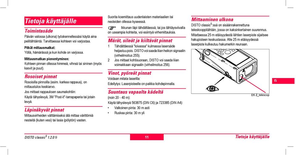 Jos mtaat rappauks saumahtiin: Käytä tähyslevyä, 3M "Post-"-tarrapaperia tai jotain levyä. Läpinäkyvät pinnat Mtauirheid välttämiseksi älä mtaa värtömiä nteä (kut vi) tai lasia (pölytön) vast.