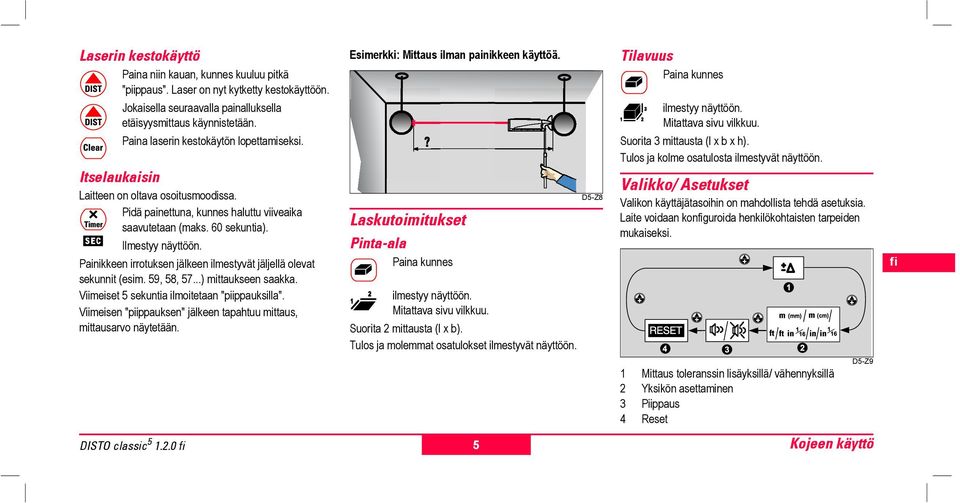 Painikke irrotuks jälke ilmtyvät jäljlä olevat sekunn (im. 59, 58, 57...) mtaukse saakka. Viimeiset 5 sekuntia ilmoetaan "piippauksilla". Viimeis "piippauks" jälke tapahtuu mtaus, mtausarvo näytetään.