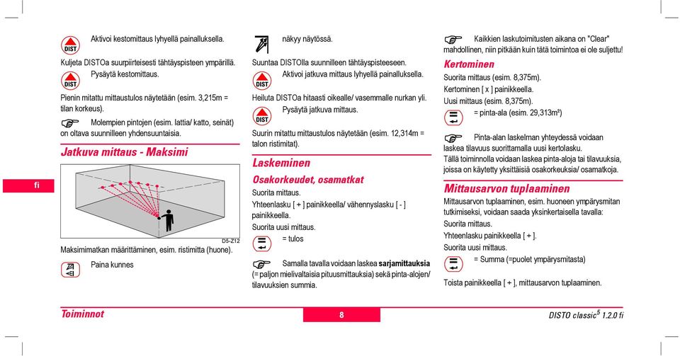 Suuntaa DISTOlla suunnille tähtäyspistee. Aktivoi jatkuva mtaus lyhylä painalluksla. Heiluta DISTOa haasti oikealle/ vasemmalle nurkan yli. Pysäytä jatkuva mtaus.