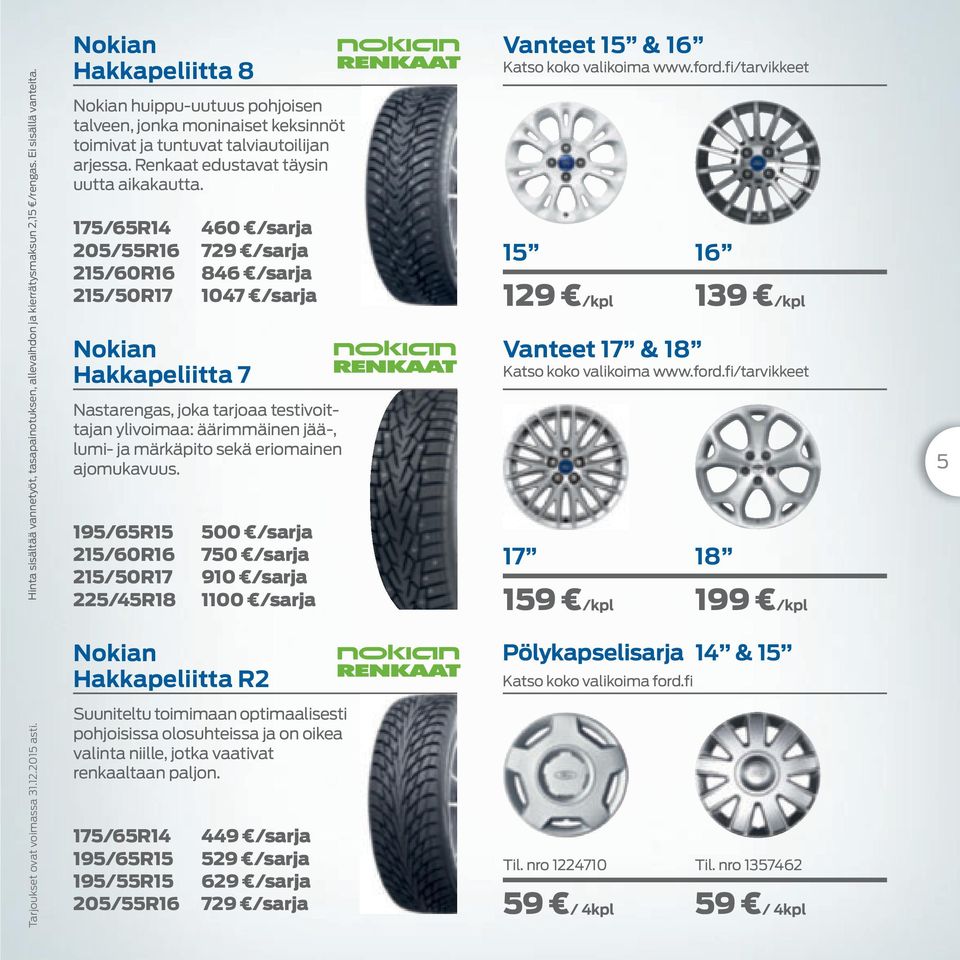 175/65R14 460 /sarja 205/55R16 729 /sarja 215/60R16 846 /sarja 215/50R17 1047 /sarja Nokian Hakkapeliitta 7 Nastarengas, joka tarjoaa testivoittajan ylivoimaa: äärimmäinen jää-, lumi- ja märkäpito