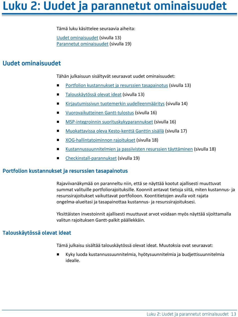 Vuorovaikutteinen Gantt-tulostus (sivulla 16) MSP-integroinnin suorituskykyparannukset (sivulla 16) Muokattavissa oleva Kesto-kenttä Ganttin sisällä (sivulla 17) XOG-hallintatoiminnon rajoitukset