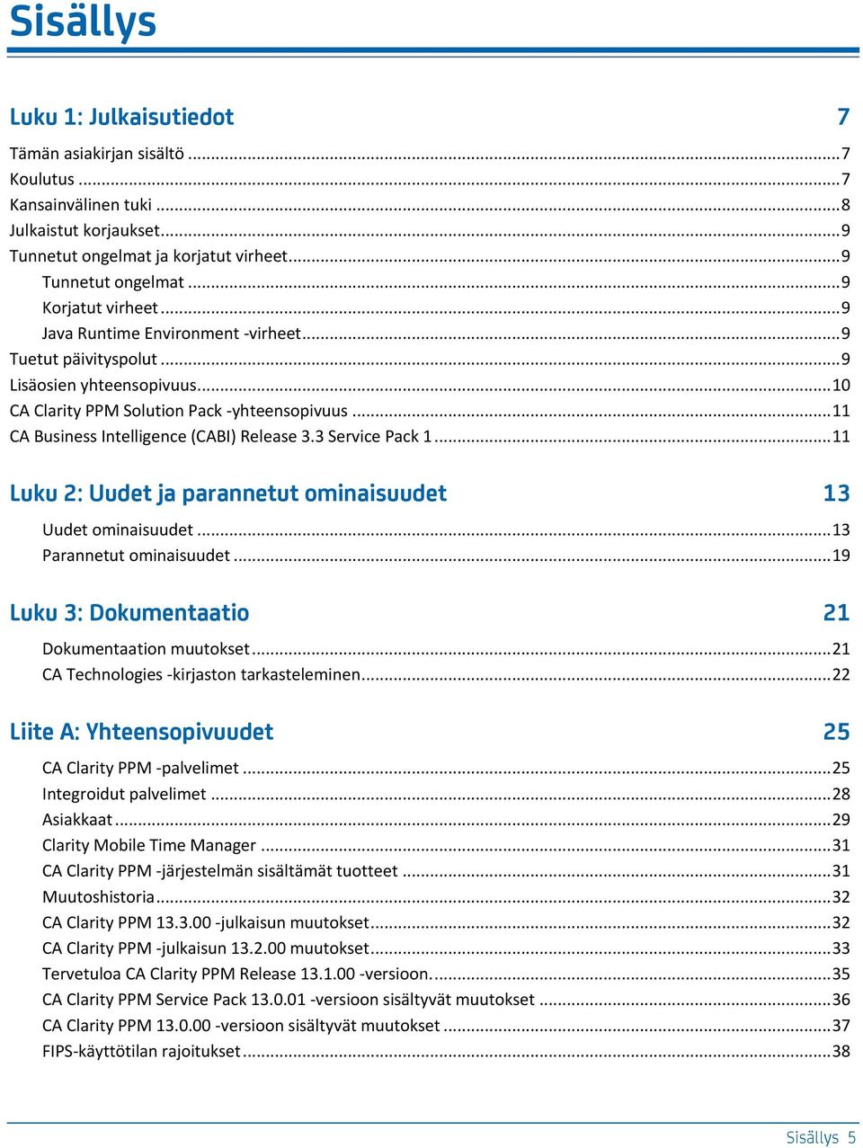 3 Service Pack 1... 11 Luku 2: Uudet ja parannetut ominaisuudet 13 Uudet ominaisuudet... 13 Parannetut ominaisuudet... 19 Luku 3: Dokumentaatio 21 Dokumentaation muutokset.