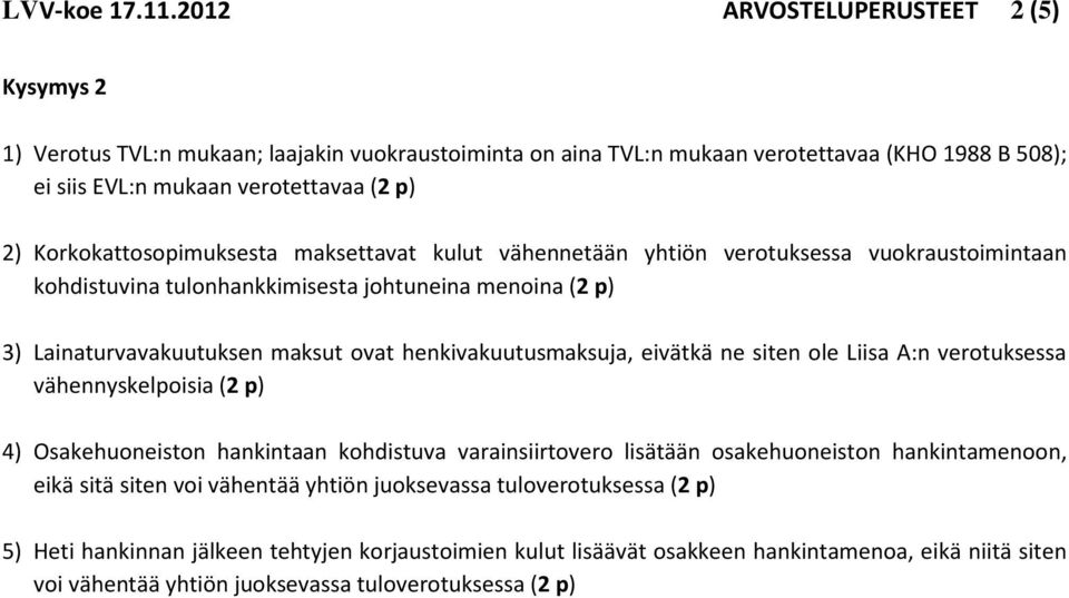 Korkokattosopimuksesta maksettavat kulut vähennetään yhtiön verotuksessa vuokraustoimintaan kohdistuvina tulonhankkimisesta johtuneina menoina (2 p) 3) Lainaturvavakuutuksen maksut ovat