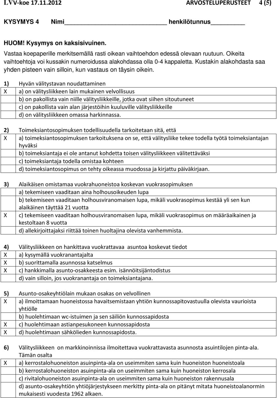 1) Hyvän välitystavan noudattaminen X a) on välitysliikkeen lain mukainen velvollisuus b) on pakollista vain niille välitysliikkeille, jotka ovat siihen sitoutuneet c) on pakollista vain alan