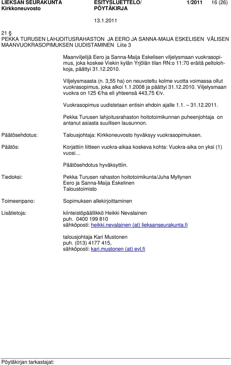 3,55 ha) on neuvoteltu kolme vuotta voimassa ollut vuokrasopimus, joka alkoi 1.1.2008 ja päättyi 31.12.2010. Viljelysmaan vuokra on 125 /ha eli yhteensä 443,75 /v.