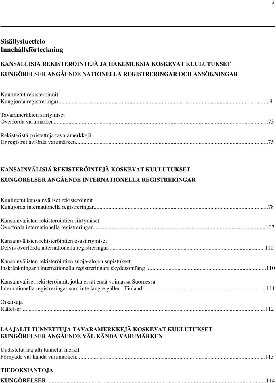 ..75 KANSAINVÄLISIÄ REKISTERÖINTEJÄ KOSKEVAT KUULUTUKSET KUNGÖRELSER ANGÅENDE INTERNATIONELLA REGISTRERINGAR Kuulutetut kansainväliset rekisteröinnit Kungjorda internationella registreringar.