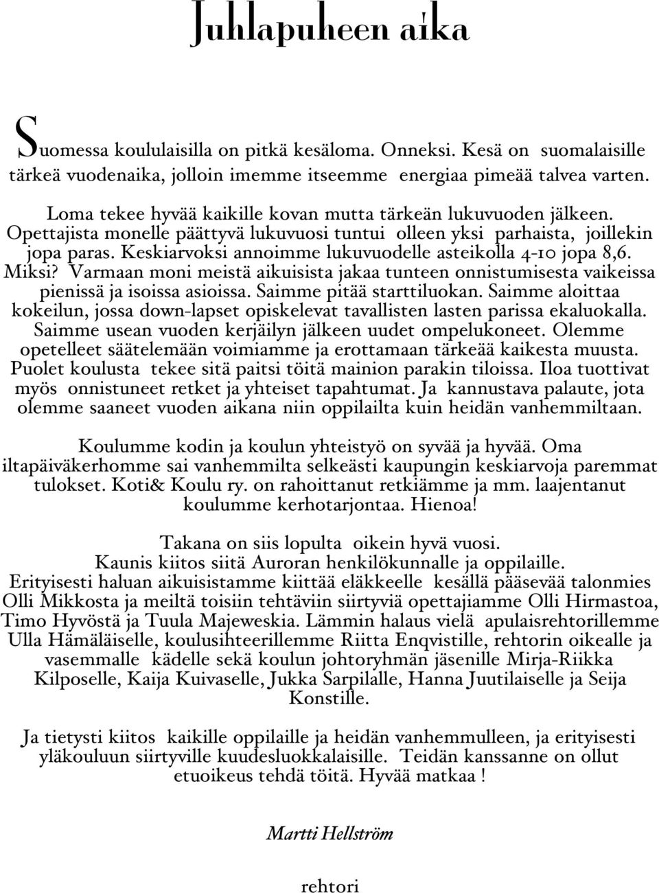 Keskiarvoksi annoimme lukuvuodelle asteikolla 4-10 jopa 8,6. Miksi? Varmaan moni meistä aikuisista jakaa tunteen onnistumisesta vaikeissa pienissä ja isoissa asioissa. Saimme pitää starttiluokan.