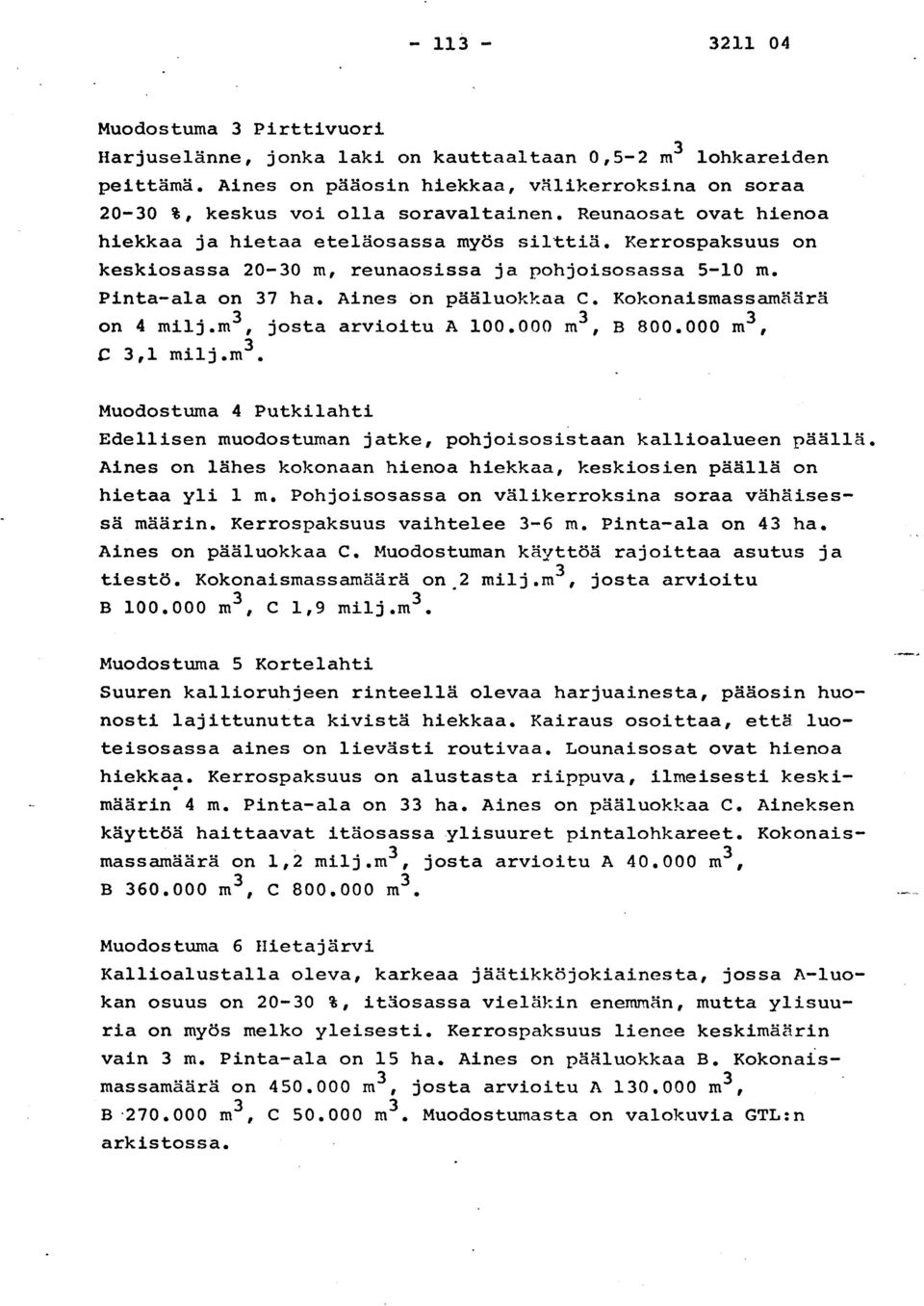 Kerrospaksuus o n keskiosassa 20-30 m, reunaosissa ja pohjoisosassa 5-10 m. Pinta-ala on 37 ha. Aines on pääluokkaa C. Kokonaismassamäär ä on 4 milj.m 3, josta arvioitu A 100.000 m 3, B 800.