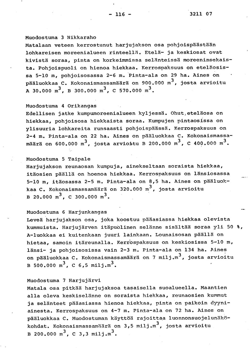 Pinta-ala on 29 ha. Aines o n pääluokkaa C. Kokonaismassamäärä on 900.000 m 3, josta arvioit u A 30.000 m3, B 300.000 m3, c 570.000 m3. Muodostuma 4 Orikanga s Edellisen jatke kumpumoreenialueen kyljessä.