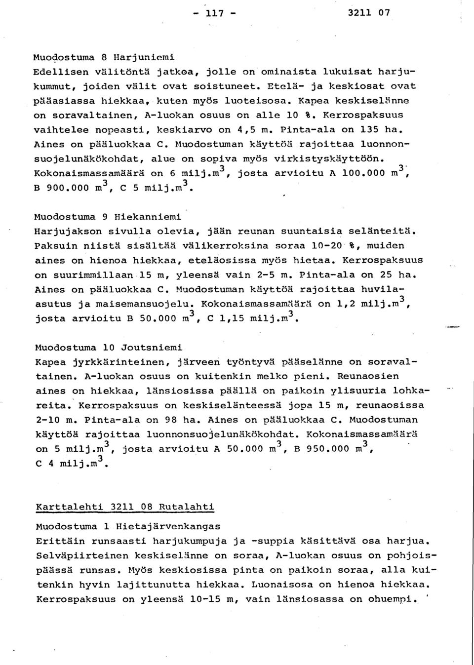 Pinta-ala on 135 ha. Aines on pääluokkaa C. Muodostuman käyttöä rajoittaa luonno n- suojelunäkökohdat, alue on sopiva myös virkistyskäyttöön. Kokonaismassamäärä on 6 milj. m3, josta arvioitu A 100.