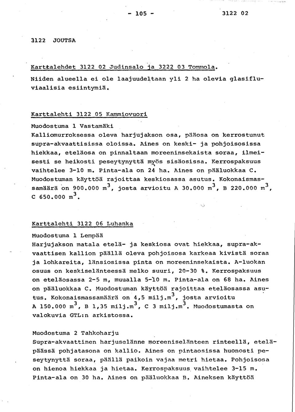 Aines on keski- ja pohjoisosiss a hiekkaa, eteläosa on pinnaltaan moreeninsekaista soraa, ilmei - sesti se heikosti peseytynyttä myös sisäosissa. Kerrospaksuu s vaihtelee 3-10 m. Pinta-ala on 24 ha.