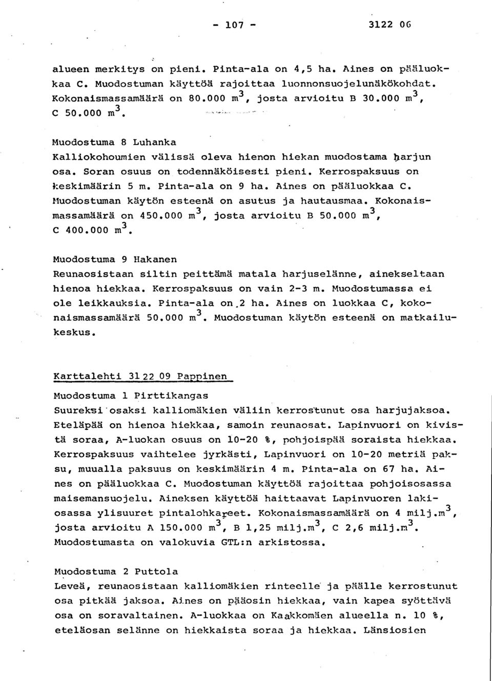 Pinta-ala on 9 ha. Aines on pääluokkaa C. Muodostuman käytön esteenä on asutus ja hautausmaa. Kokonai s - massamäärä on 450.000 m 3, josta arvioitu B 50.000 m3,