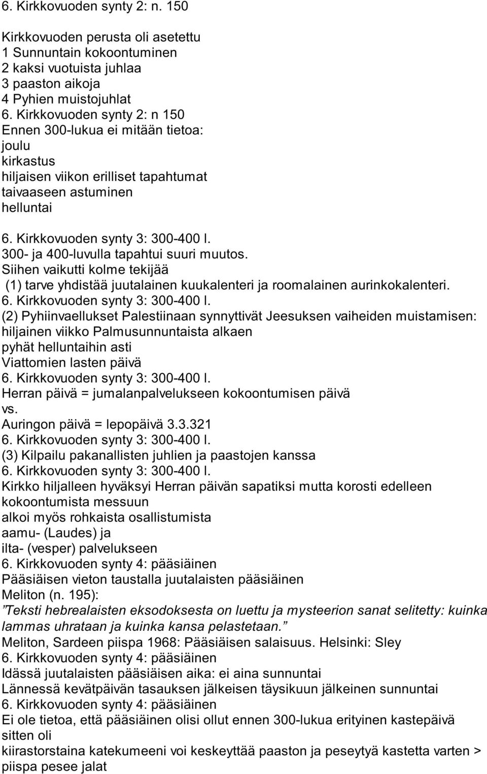 300- ja 400-luvulla tapahtui suuri muutos. Siihen vaikutti kolme tekijää (1) tarve yhdistää juutalainen kuukalenteri ja roomalainen aurinkokalenteri. 6. Kirkkovuoden synty 3: 300-400 l.