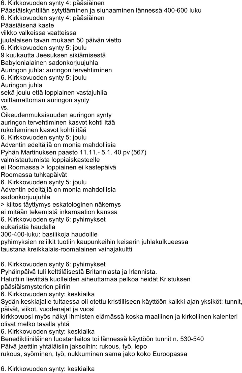 Kirkkovuoden synty 5: joulu 9 kuukautta Jeesuksen sikiämisestä Babylonialainen sadonkorjuujuhla Auringon juhla: auringon tervehtiminen 6.